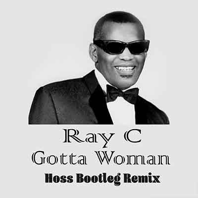 Ray C - Gotta Woman (Hoss Bootleg Remix)